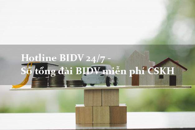 Hotline BIDV 24/7 - Số tổng đài BIDV miễn phí CSKH Hotline BIDV 24/7 - Số tổng đài BIDV miễn phí CSKH