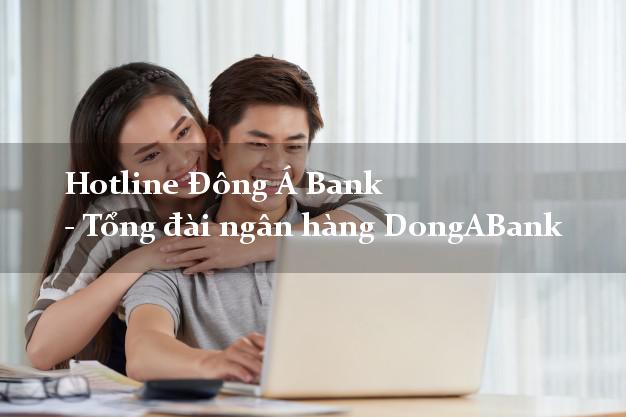 Hotline Đông Á Bank - Tổng đài ngân hàng DongABank Hotline Đông Á Bank - Tổng đài ngân hàng DongABank
