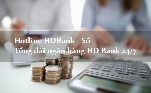 Hotline HDBank - Số Tổng đài ngân hàng HD Bank 24/7 Hotline HDBank - Số Tổng đài ngân hàng HD Bank 24/7