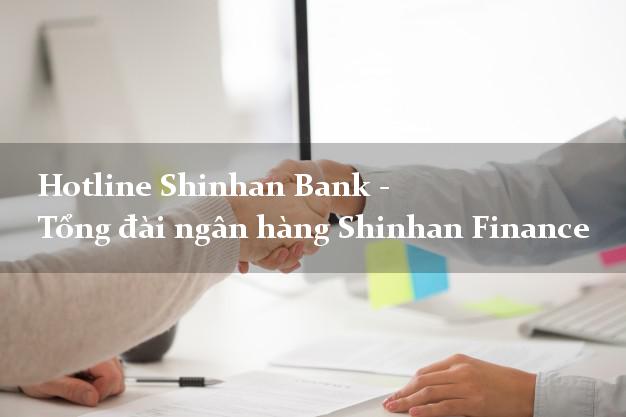 Hotline Shinhan Bank - Tổng đài ngân hàng Shinhan Finance Hotline Shinhan Bank - Tổng đài ngân hàng Shinhan Finance