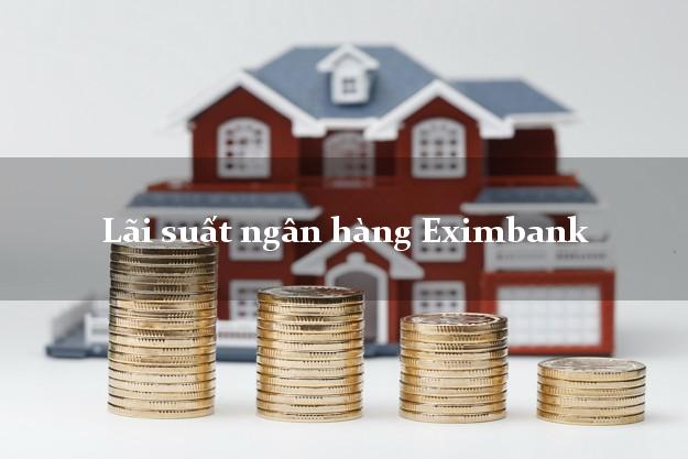 Lãi suất ngân hàng Eximbank mới nhất Lãi suất ngân hàng Eximbank