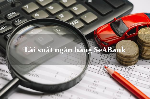 Lãi suất ngân hàng SeABank tháng 5/2025 Lãi suất ngân hàng SeABank