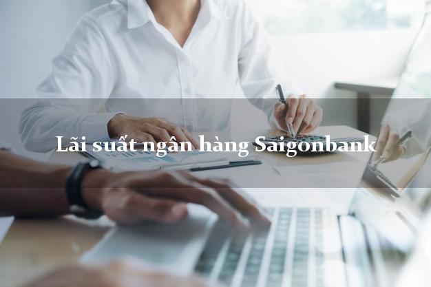 Lãi suất ngân hàng Saigonbank 2025 Lãi suất ngân hàng Saigonbank